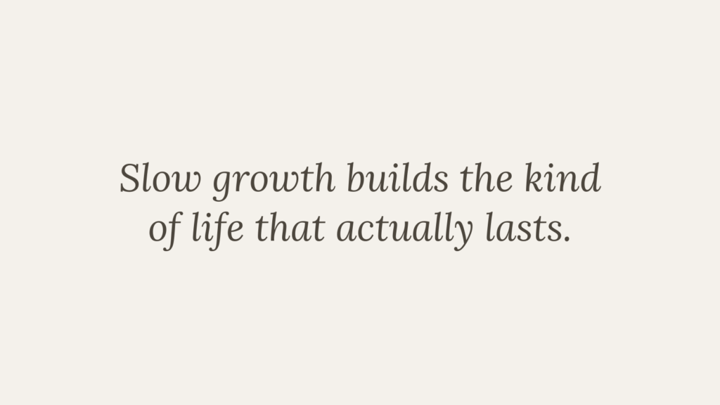 A minimalist graphic with the quote “Slow growth builds the kind of life that actually lasts.” displayed in soft, neutral tones.